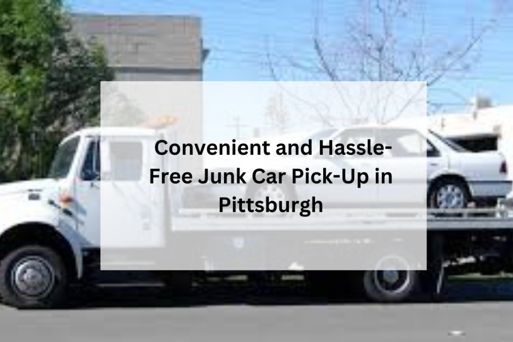 <strong>Convenient and Hassle-Free Junk Car Pick-Up in Pittsburgh</strong>