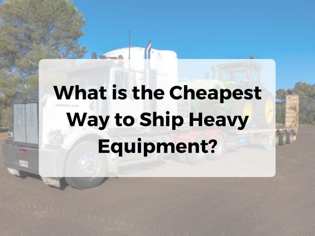 What is the Cheapest Way to Ship Heavy Equipment?