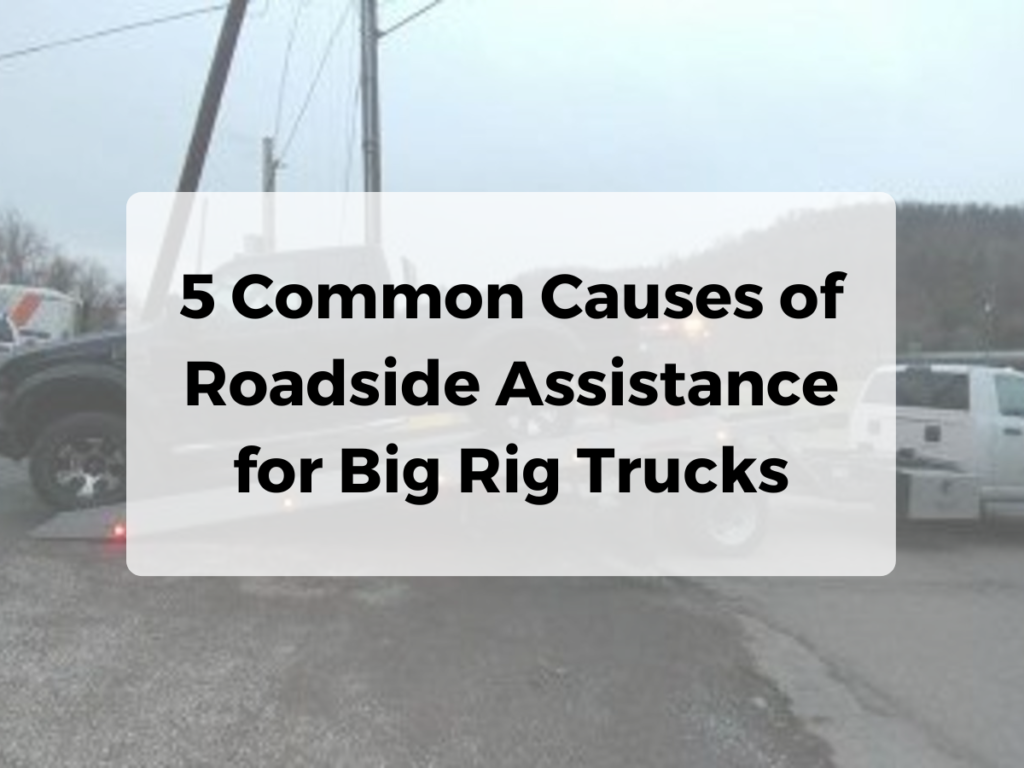 5 Common Causes of Roadside Assistance for Big Rig Trucks
