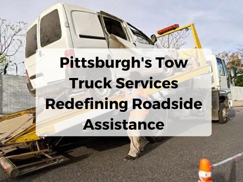 Pittsburgh’s Tow Truck Services Redefining Roadside Assistance