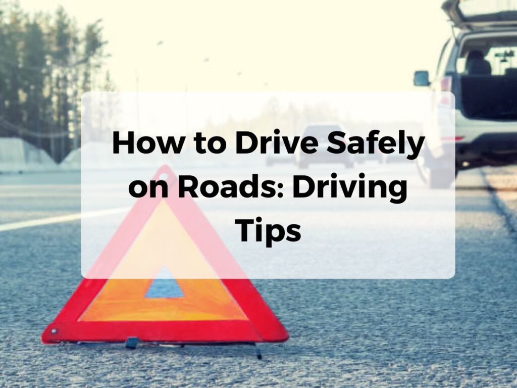 How to Drive Safely on Roads: Driving Tips