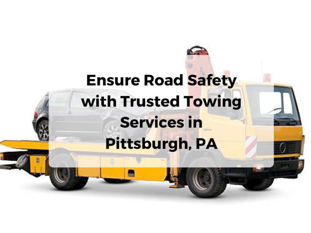 Ensure Road Safety with Trusted Towing Services in Pittsburgh, PA